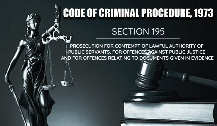 Prosecution for Contempt of Lawful Authority of Public Servants, Offences against Public Justice & for Offences related to Documents in Evidence- CRPC 195