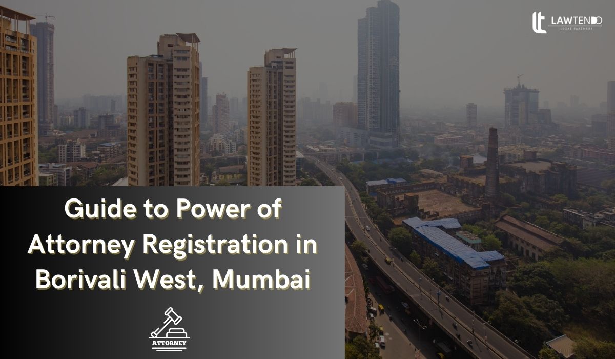 Guide to Power of Attorney Registration in Borivali West, Mumbai