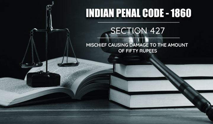 ipc-section-427-mischief-causing-damage-to-the-amount-of-fifty-rupees