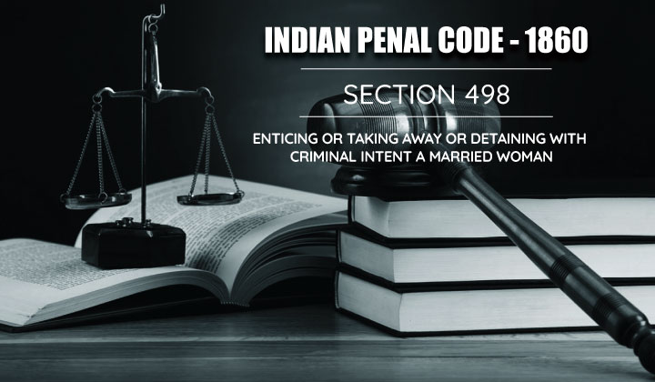 IPC Section 498 Enticing Or Taking Away Or Detaining A Married Woman 