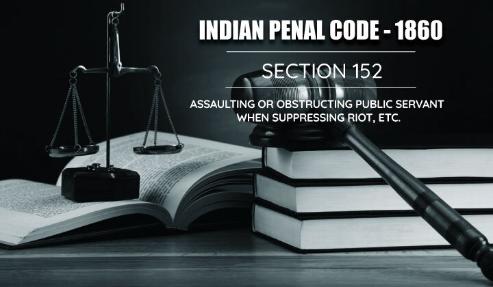 ipc-section-152-assaulting-or-obstructing-public-servant-when